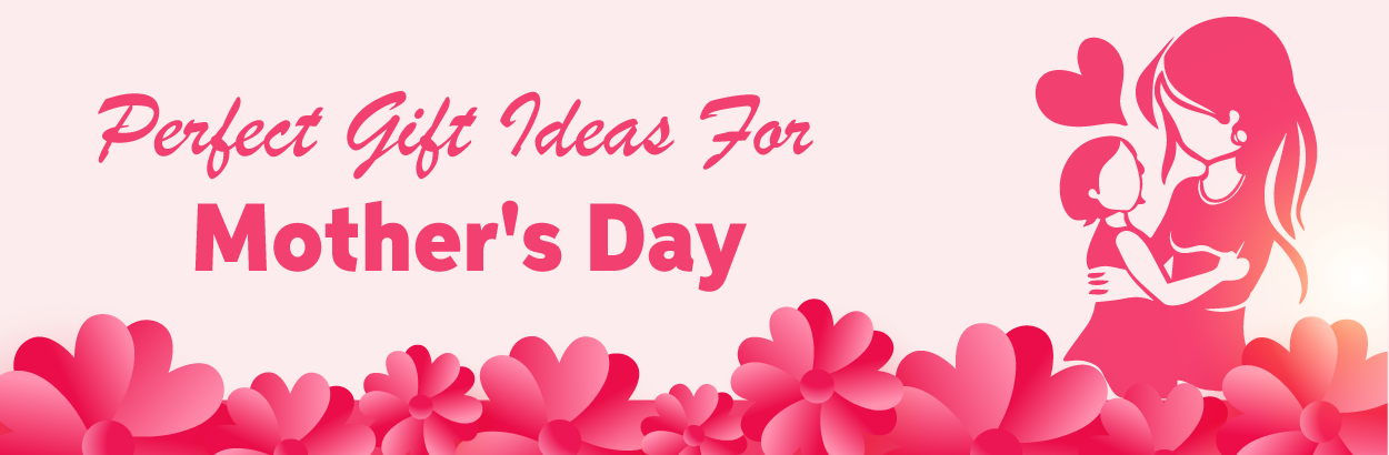 Perfect Gift Ideas For Mother's Day